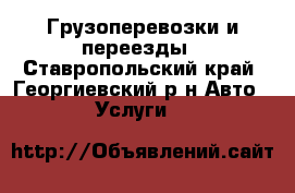 Грузоперевозки и переезды - Ставропольский край, Георгиевский р-н Авто » Услуги   